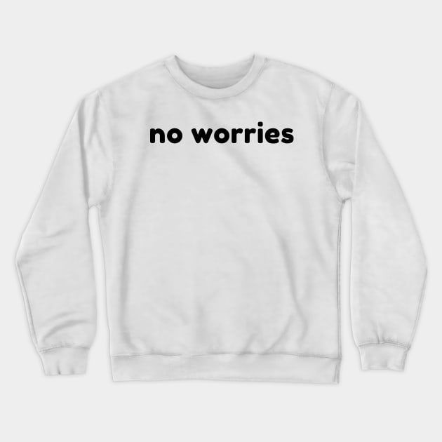 No Worries. Funny Sarcastic Saying Crewneck Sweatshirt by That Cheeky Tee